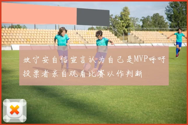 坎宁安自信宣言认为自己是MVP呼吁投票者亲自观看比赛以作判断