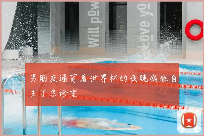 男朋友通宵看世界杯的夜晚我独自去了急诊室