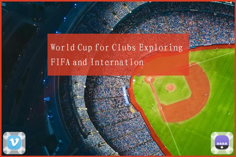World Cup for Clubs Exploring FIFA and Internation