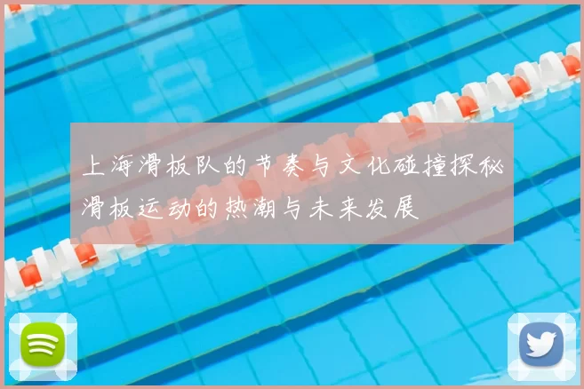 上海滑板队的节奏与文化碰撞探秘滑板运动的热潮与未来发展