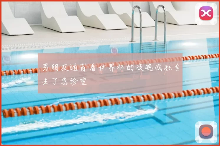 男朋友通宵看世界杯的夜晚我独自去了急诊室