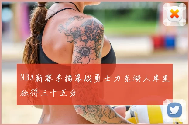 NBA新赛季揭幕战勇士力克湖人库里独得三十五分