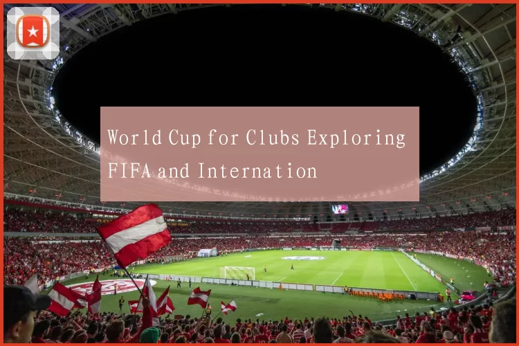 World Cup for Clubs Exploring FIFA and Internation