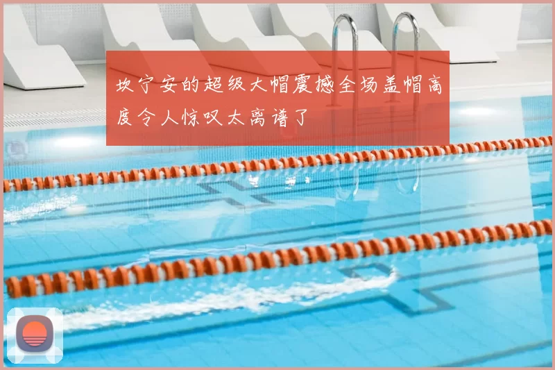 坎宁安的超级大帽震撼全场盖帽高度令人惊叹太离谱了