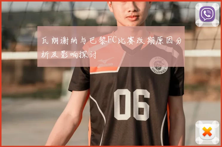 瓦朗谢纳与巴黎FC比赛改期原因分析及影响探讨
