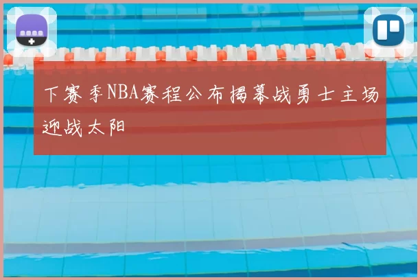 下赛季NBA赛程公布揭幕战勇士主场迎战太阳